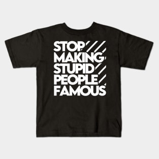 Stop Making Stupid People Famous Kids T-Shirt